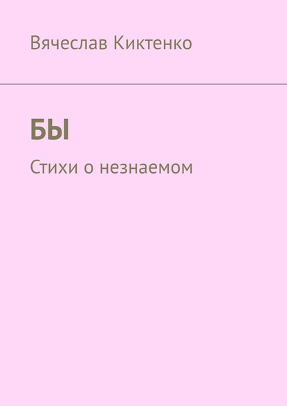 БЫ. Стихи о незнаемом — Вячеслав Киктенко