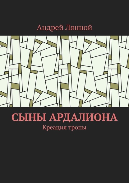 Сыны Ардалиона. Креация тропы - Андрей Лянной