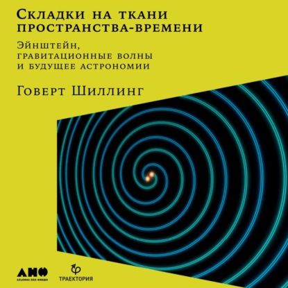 Складки на ткани пространства-времени. Эйнштейн, гравитационные волны и будущее астрономии - Говерт Шиллинг