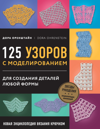 Новая энциклопедия вязания крючком. 125 узоров с моделированием для создания деталей любой формы — Дора Оренштайн