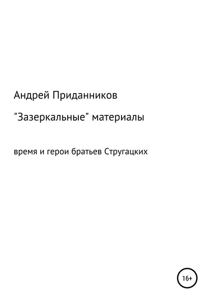 Зазеркальные материалы. Время и герои братьев Стругацких — Андрей Приданников