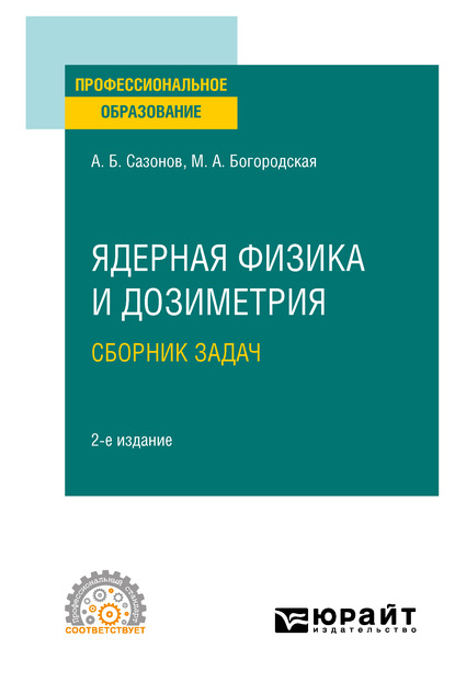 Ядерная физика и дозиметрия. Сборник задач 2-е изд., испр. и доп. Учебное пособие для СПО - Алексей Борисович Сазонов