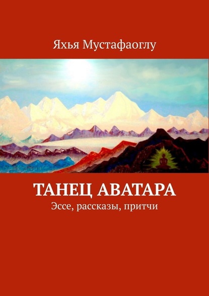 Танец Аватара. Эссе, рассказы, притчи — Яхья Мустафаоглу