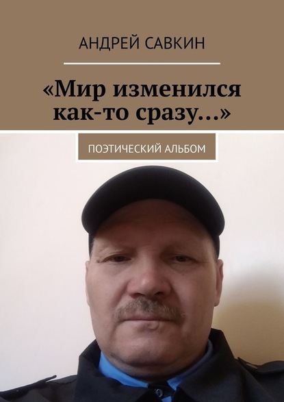 «Мир изменился как-то сразу…». Поэтический альбом - Андрей Савкин