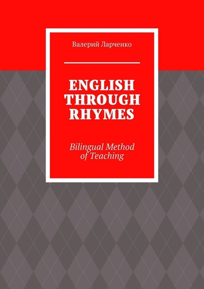 ENGLISH THROUGH RHYMES. Bilingual Method of Teaching - Валерий Ларченко