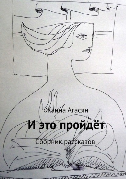 И это пройдёт. Сборник рассказов - Жанна Агасян