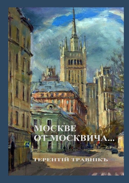 Москве от москвича. Стихи о Москве - Терентiй Травнiкъ