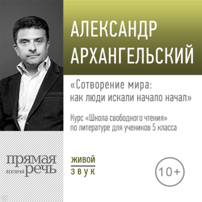 Лекция «Сотворение мира: как люди искали начало начал» - А. Н. Архангельский