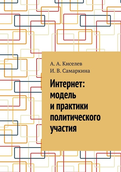 Интернет: модель и практики политического участия - А. А. Киселев