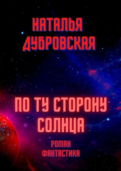 По ту сторону солнца. Роман. Фантастика - Наталья Дубровская