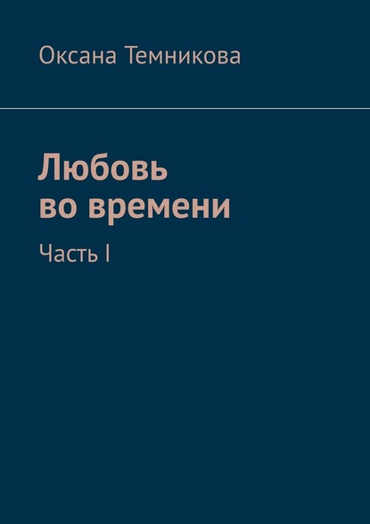 Любовь во времени. Часть I — Оксана Темникова