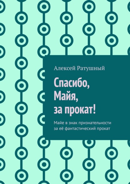 Спасибо, Майя, за прокат! Майе в знак признательности за её фантастический прокат — Алексей Ратушный