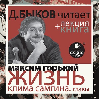 Жизнь Клима Самгина. Избранные главы в исполнении Дмитрия Быкова + Лекция Быкова Д. — Дмитрий Быков