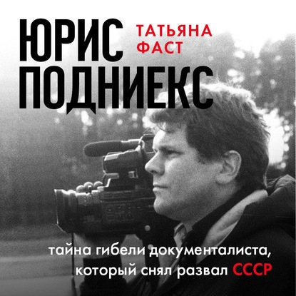 Юрис Подниекс. Тайна гибели документалиста, который снял развал СССР - Татьяна Фаст