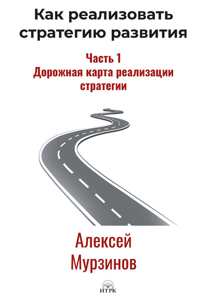 Как реализовать стратегию развития. Часть 1. Дорожная карта реализации стратегии - Алексей Мурзинов