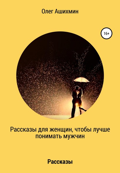 Рассказы для женщин, чтобы лучше понимать мужчин — Олег Ашихмин