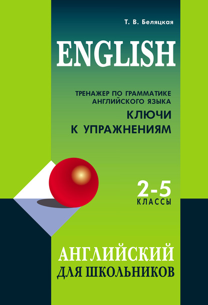 Тренажер по грамматике английского языка. Ключи к упражнениям. 2–5 классы — Т. В. Беляцкая