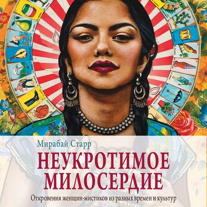 Неукротимое милосердие. Откровения женщин-мистиков из разных культур и времен — Мирабай Старр