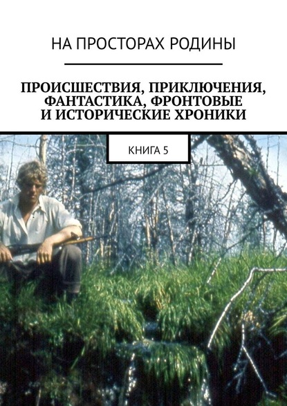 Происшествия, приключения, фантастика, фронтовые и исторические хроники. Книга 5 - Анатолий Музис