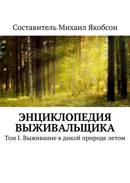 Энциклопедия выживальщика. Том I. Выживание в дикой природе летом — Михаил Якобсон