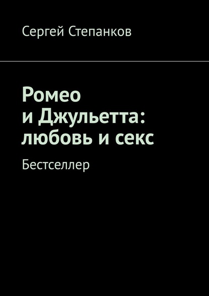 Ромео и Джульетта: любовь и секс. Бестселлер — Сергей Степанков