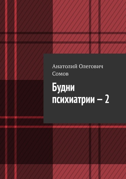 Будни психиатрии – 2 - Анатолий Олегович Сомов