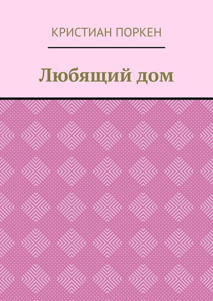 Любящий дом - Кристиан Поркен