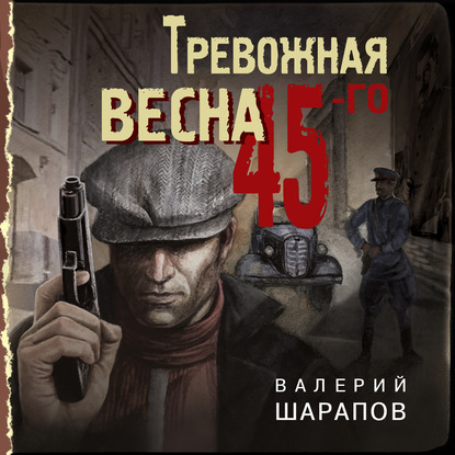 Тревожная весна 45-го - Валерий Шарапов