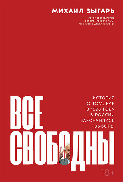 Все свободны. История о том, как в 1996 году в России закончились выборы — Михаил Зыгарь