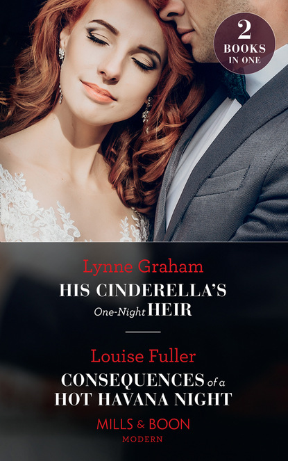 His Cinderella's One-Night Heir / Consequences Of A Hot Havana Night - Линн Грэхем