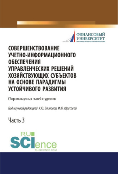 Совершенствование учетно-информационного обеспечения управленческих решений хозяйствующих субъектов на основе парадигмы устойчивого развития. Часть 3. (Аспирантура). (Бакалавриат). (Магистратура). Сборник статей - Ульяна Юрьевна Блинова