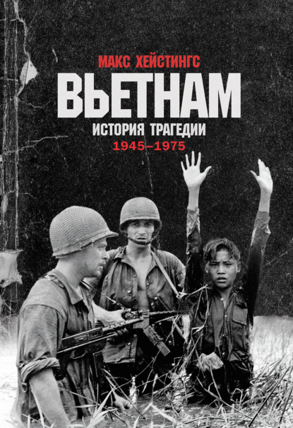 Вьетнам. История трагедии. 1945–1975 - Макс Хейстингс