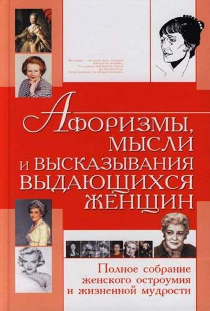 Афоризмы, мысли и высказывания выдающихся женщин. Полное собрание женского остроумия и жизненной мудрости - Группа авторов