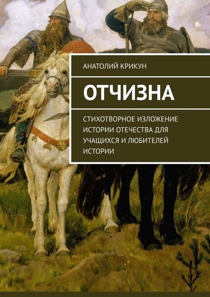 Отчизна. Стихотворное изложение истории Отечества для учащихся и любителей истории — Анатолий Крикун