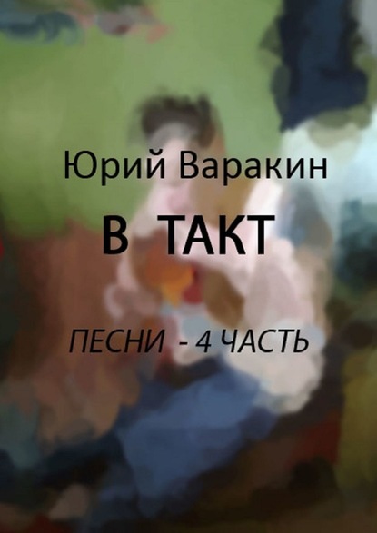 В такт. Песни. Часть 4 - Юрий Варакин