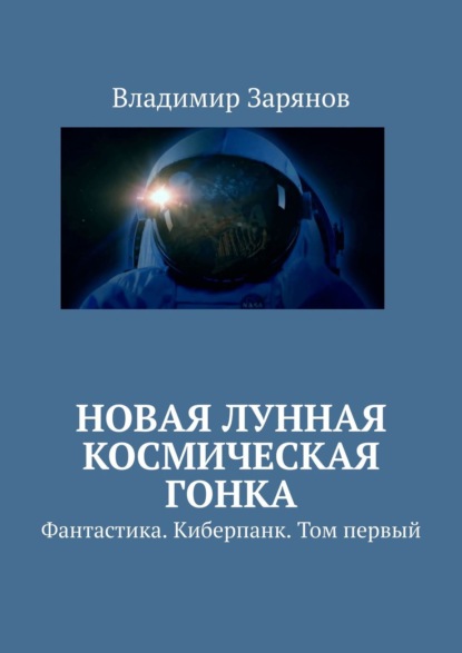 Новая лунная космическая гонка. Фантастика. Киберпанк. Том первый — Владимир Зарянов