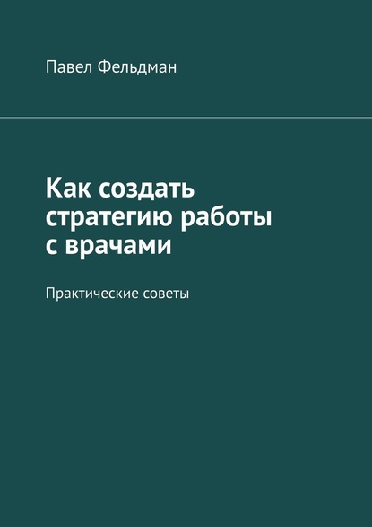 Как создать стратегию работы с врачами. Практические советы - Павел Фельдман