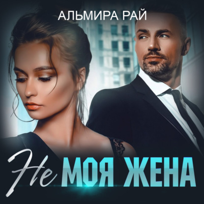 Не моя жена — Альмира Рай