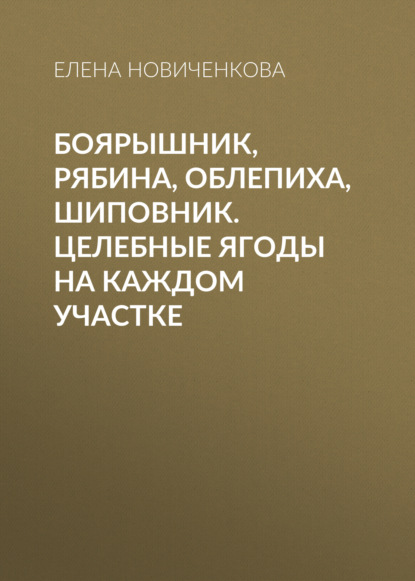 Боярышник, рябина, облепиха, шиповник. Целебные ягоды на каждом участке — Елена Новиченкова