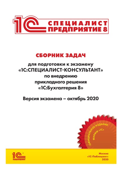 Сборник задач для подготовки к экзамену «1С:Специалист-консультант» по внедрению прикладного решения «1С:Бухгалтерия 8» - Фирма «1С»