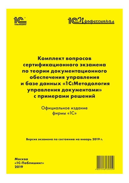 Комплект вопросов сертификационного экзамена «1С:Профессионал» по теории документационного обеспечения управления и базе данных «1С:Методология управления документами» с примерами решений — Фирма «1С»