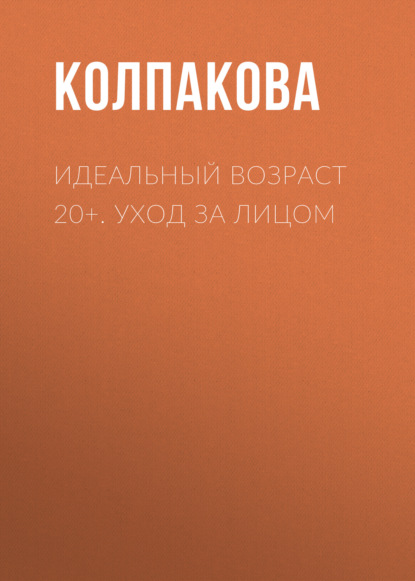 Идеальный возраст 20+. Уход за лицом — Анастасия Колпакова