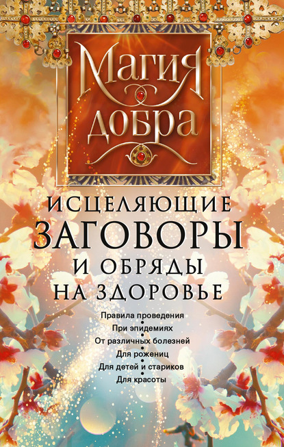 Исцеляющие заговоры и обряды на здоровье. Правила проведения. При эпидемиях. От различных болезней. Для рожениц. Для детей и стариков. Для красоты — Группа авторов