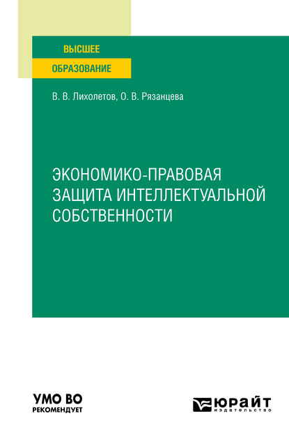 Экономико-правовая защита интеллектуальной собственности. Учебное пособие для вузов — Валерий Владимирович Лихолетов