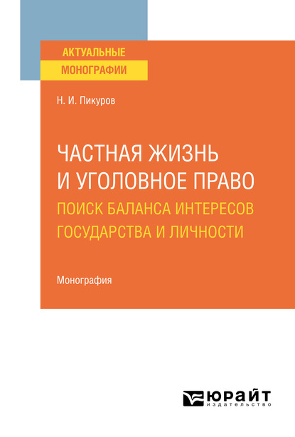 Частная жизнь и уголовное право: поиск баланса интересов государства и личности. Монография - Николай Иванович Пикуров