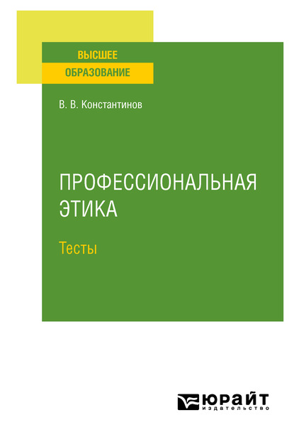 Профессиональная этика. Тесты. Учебное пособие для вузов - Виктор Вениаминович Константинов