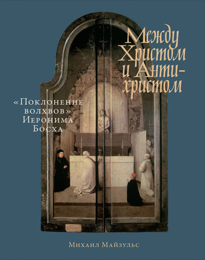 Между Христом и Антихристом. «Поклонение волхвов» Иеронима Босха — Михаил Майзульс