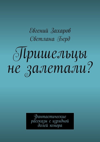 Пришельцы не залетали? Фантастические рассказы с изрядной долей юмора — Евгений Захаров