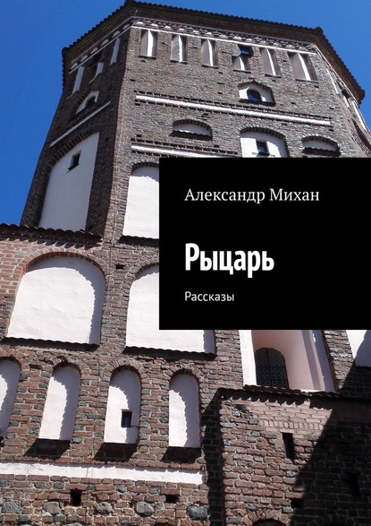 Рыцарь. Рассказы — Александр Михан