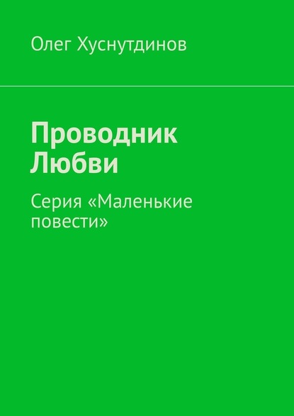 Проводник Любви. Серия «Маленькие повести» - Олег Хуснутдинов